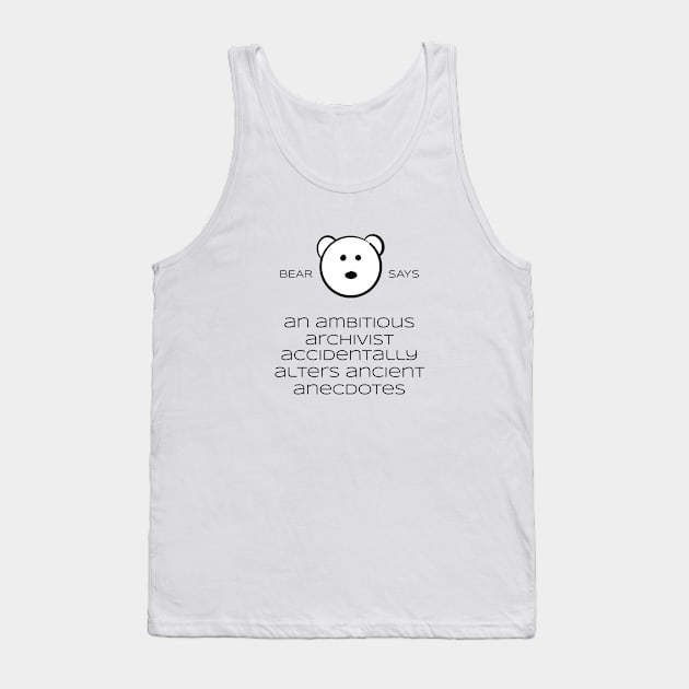 Bear Says: An ambitious archivist accidentally alters ancient anecdotes Tank Top by Sissely